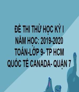 GIẢI ĐỀ THI THỬ HỌC KỲ I- QUẬN 7- QUỐC TẾ CANADA- TOÁN 9- TP HCM- NĂM HỌC 2019- 2020