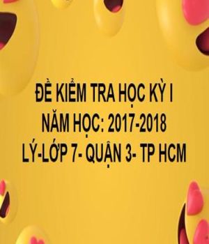 ĐỀ THI HỌC KỲ I- QUẬN 3- LÝ 7- TP HCM- NĂM HỌC 2017- 2018