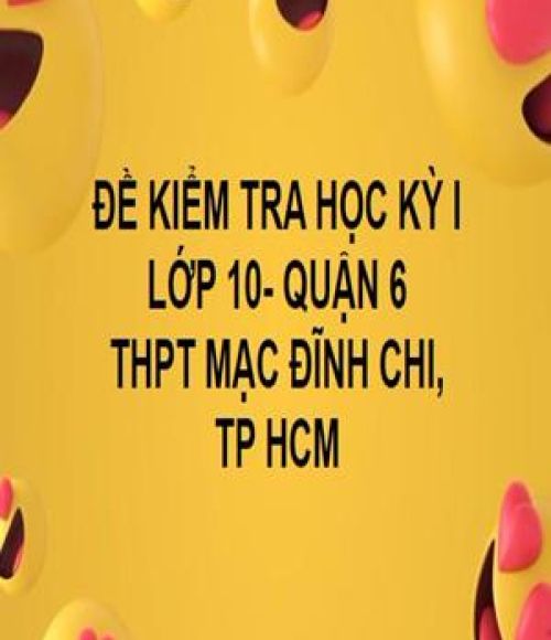 ĐỀ THI HỌC KỲ I- TOÁN 10- THPT MẠC ĐĨNH CHI- QUẬN 6- TP HCM