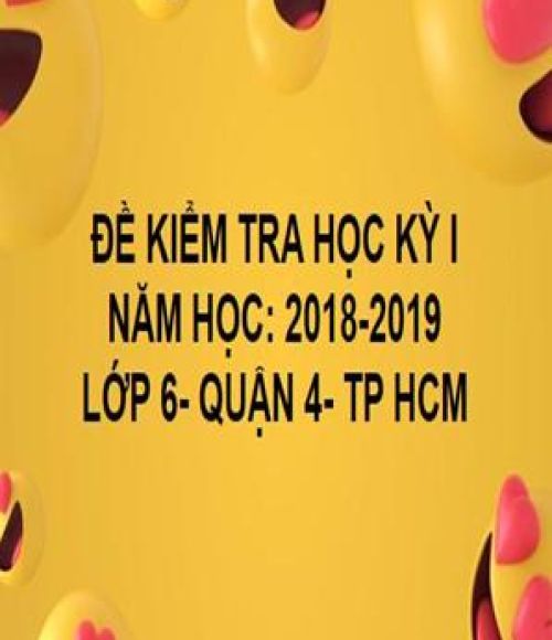 ĐỀ THI HỌC KỲ I- QUẬN 4- TOÁN 6- TP HCM- NĂM HỌC 2018- 2019