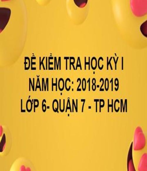 ĐỀ THI HỌC KỲ I- QUẬN 7- TOÁN 6- TP HCM- NĂM HỌC 2018- 2019