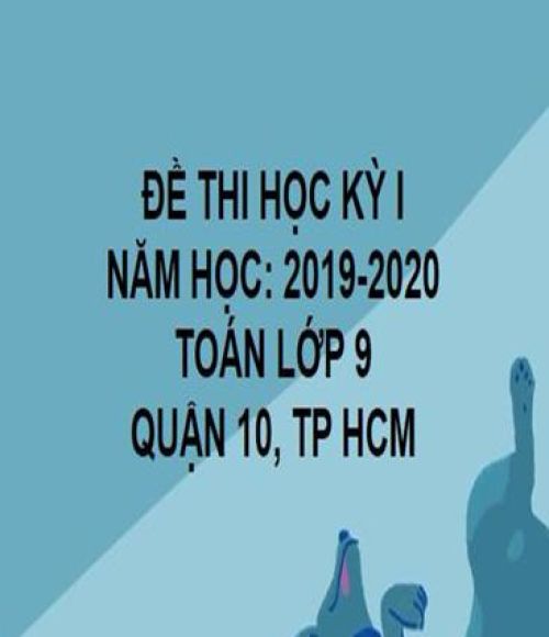 ĐỀ THI HỌC KỲ I- QUẬN 10- TOÁN 9- TP HCM- NĂM HỌC 2019- 2020