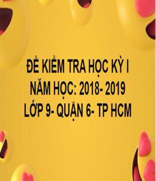 ĐỀ THI HỌC KỲ I- QUẬN 6- TOÁN 9- TP HCM- NĂM HỌC 2018- 2019