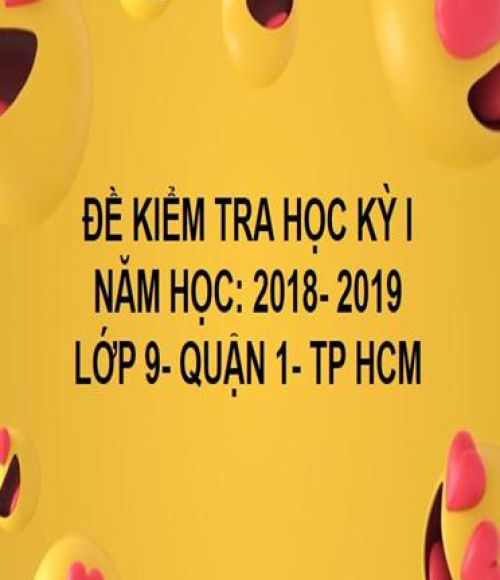 ĐỀ THI HỌC KỲ I- QUẬN 1- TOÁN 9- TP HCM- NĂM HỌC 2018- 2019
