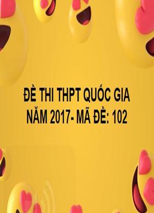 ĐỀ THI THPT QUỐC GIA- TOÁN- MÃ ĐỀ: 102- NĂM 2017