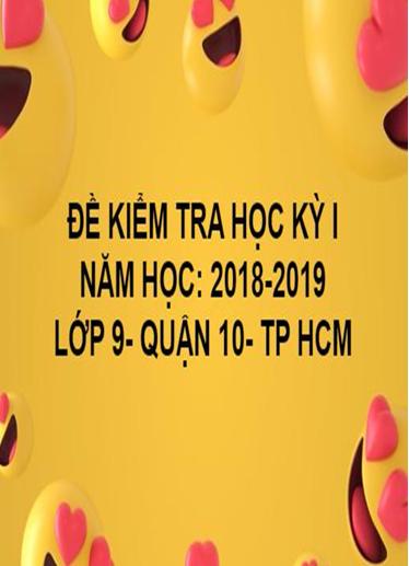 ĐỀ THI HỌC KỲ I- QUẬN 10- TOÁN 9- TP HCM- NĂM HỌC 2018- 2019